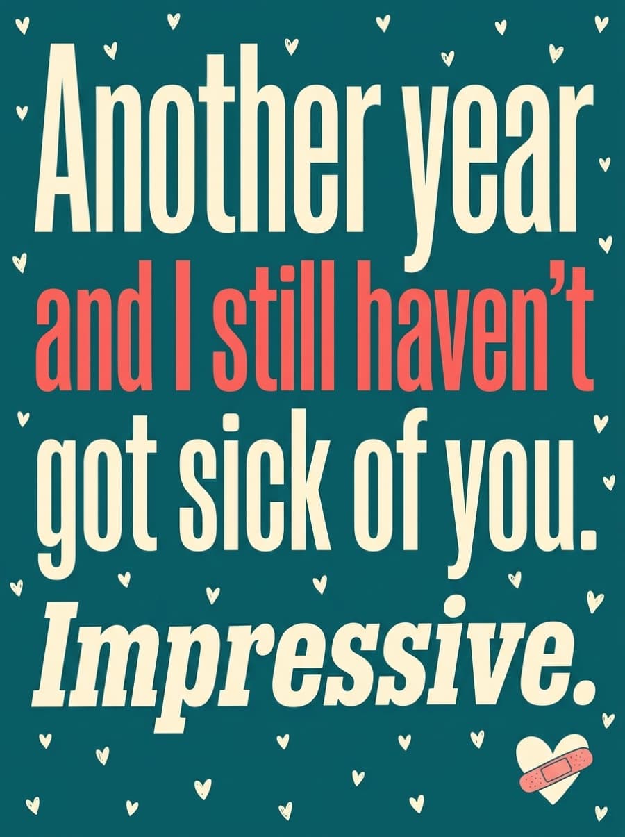 Still Not Sick Of You Funny Anniversary Card: Another year and I still haven't got sick of you. Impressive.