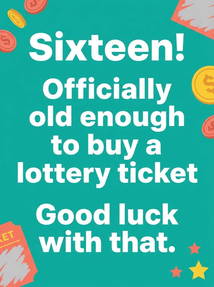 Old Enough For A Lottery Ticket 16th Birthday Card: Sixteen! Officially old enough to buy a lottery ticket Good luck with that.