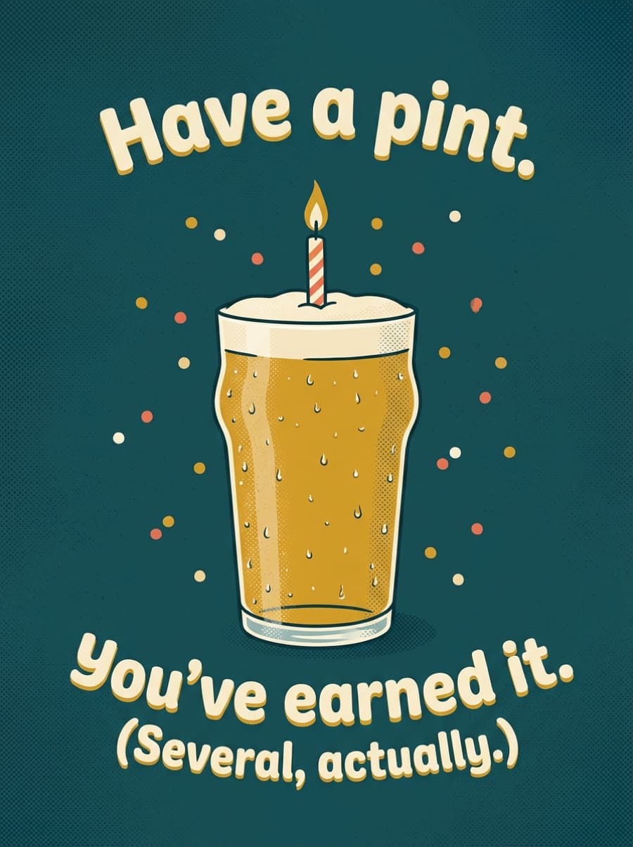 You've Earned It Pint Birthday Card: Have a pint. You've earned it. (Several, actually.)