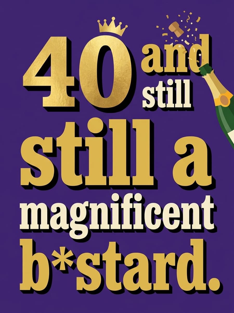 40 And Still A Magnificent B*stard Birthday Card: 40 and still a magnificent b*stard.