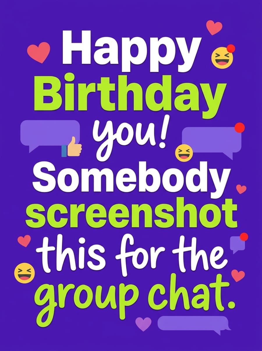 Screenshot This For The Group Chat Birthday Card: Happy Birthday you! Somebody screenshot this for the group chat.