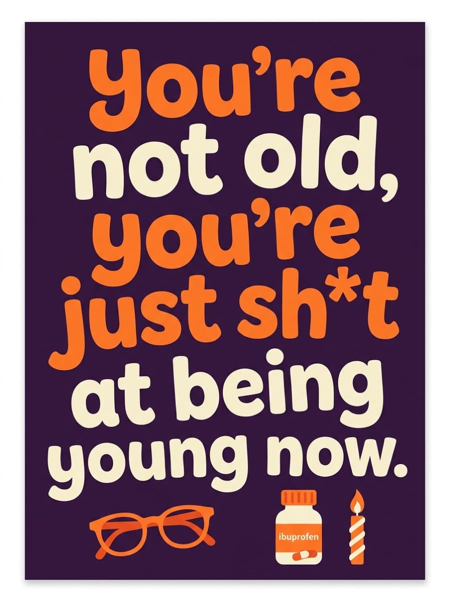 Sh*t At Being Young Rude Birthday Card: You're not old, you're just sh*t at being young now.