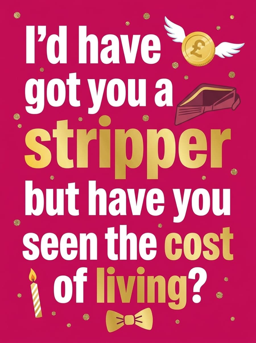 Stripper Too Expensive Cost Of Living Rude Birthday Card: I'd have got you a stripper but have you seen the cost of living?
