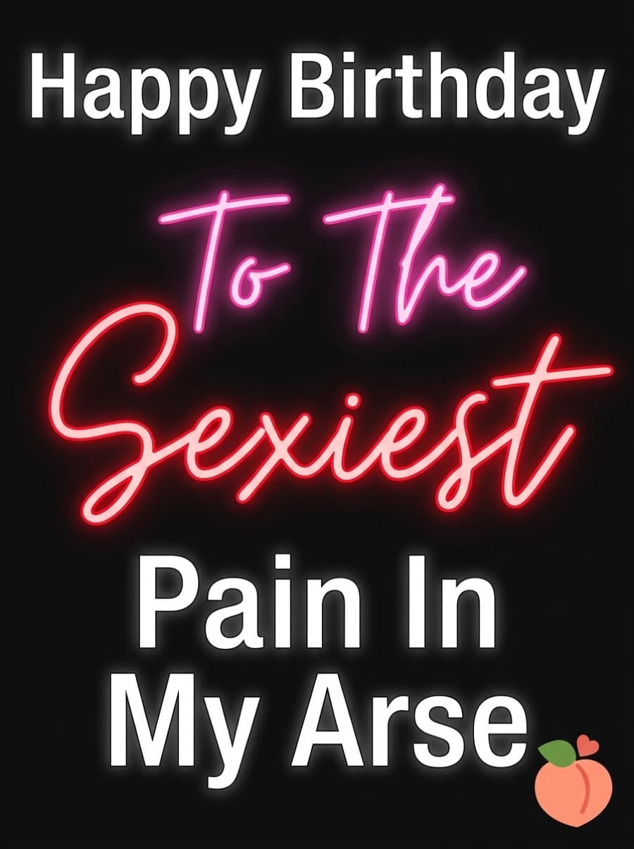 Sexiest Pain In My Arse Birthday Card: Happy Birthday To The Sexiest Pain In My Arse